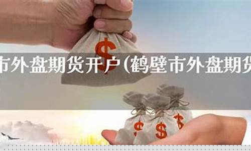 鹤壁外盘期货直播间排名(外盘国际期货直播间)_https://www.wguangz.com_郑商所_第1张
