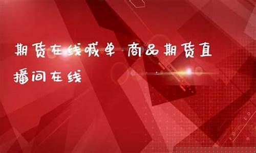 在线直播期货喊单什么意思啊(期货直播间喊单)_https://www.wguangz.com_上期能源_第1张