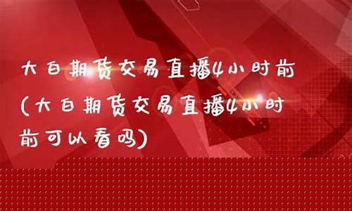 大白期货交易直播苹果(大白期货交易直播苹果版下载)_https://www.wguangz.com_中金所_第1张