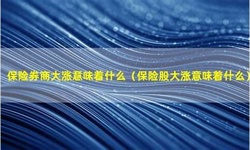 保险券商大涨意味着什么(券商保险板块)_https://www.wguangz.com_上期所_第1张