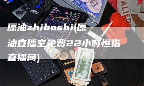 原油直播间22小时在线(原油直播22小时在线观看)_https://www.wguangz.com_大商所_第1张