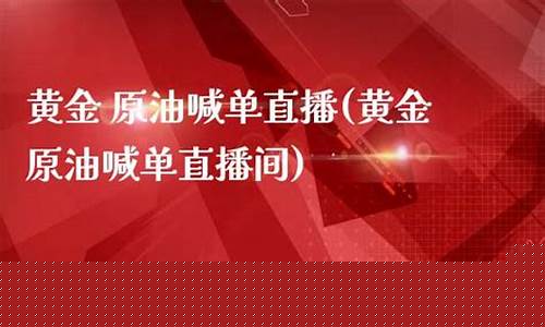 国际黄金原油喊单直播间(国际黄金原油喊单直播间是真的吗)_https://www.wguangz.com_上期能源_第1张