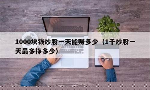 1000块钱炒股最多赚多少(1000块钱炒股能赚多少)_https://www.wguangz.com_郑商所_第1张