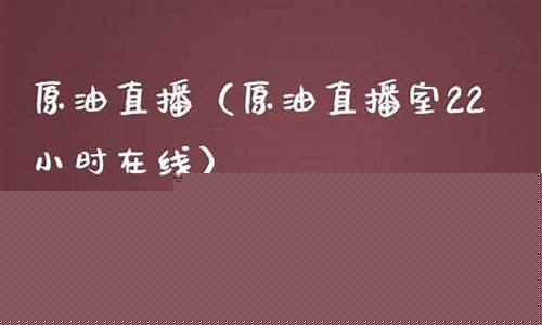 华原油直播室22小时(华原油直播室22小时开播)_https://www.wguangz.com_中金所_第1张